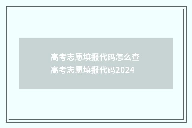 高考志愿填报代码怎么查 高考志愿填报代码2024