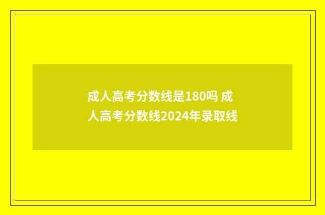 成人高考分数线是180吗 成人高考分数线2024年录取线