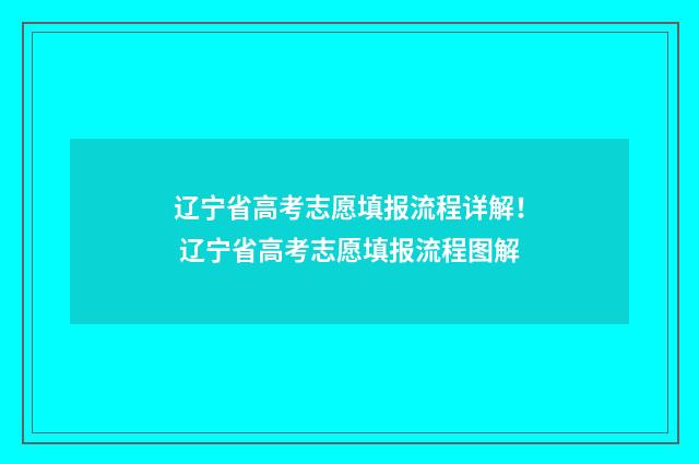 辽宁省高考志愿填报流程详解! 辽宁省高考志愿填报流程图解