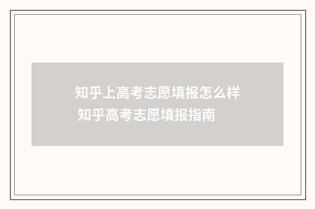 知乎上高考志愿填报怎么样 知乎高考志愿填报指南