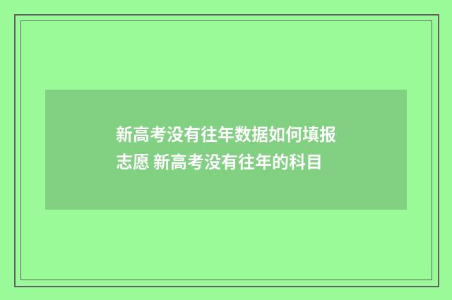 新高考没有往年数据如何填报志愿 新高考没有往年的科目