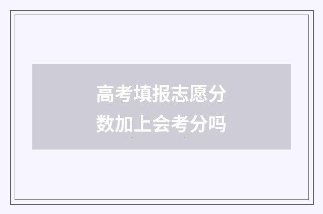高考填报志愿分数加上会考分吗