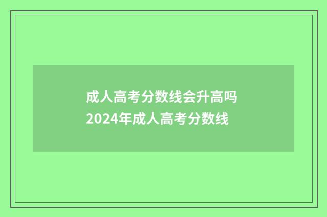 成人高考分数线会升高吗 2024年成人高考分数线