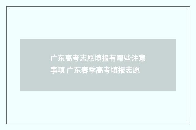 广东高考志愿填报有哪些注意事项 广东春季高考填报志愿