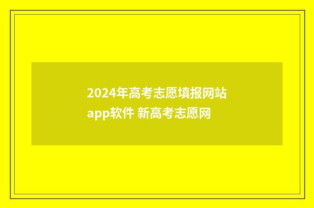 2024年高考志愿填报网站app软件 新高考志愿网