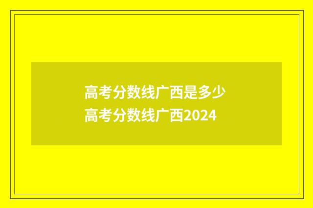 高考分数线广西是多少 高考分数线广西2024