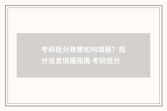 考研抵分政策如何填报？抵分信息填报指南 考研低分