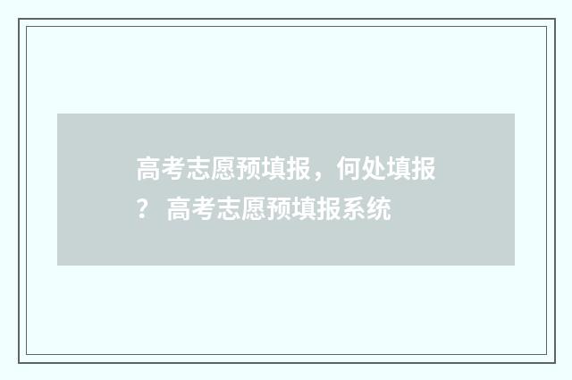 高考志愿预填报,何处填报? 高考志愿预填报系统