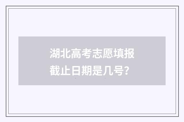 湖北高考志愿填报截止日期是几号？