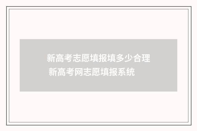 新高考志愿填报填多少合理 新高考网志愿填报系统