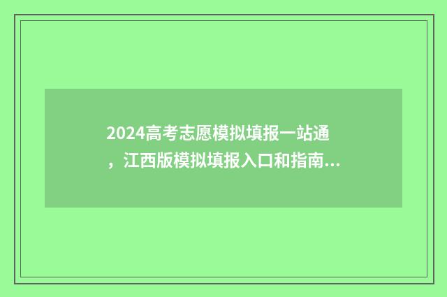 2024高考志愿模拟填报一站通,江西版模拟填报入口和指南 2024高考志愿模拟表湖北