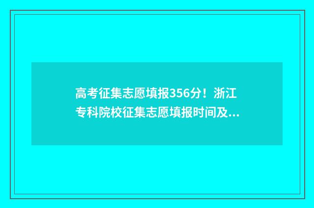 高考征集志愿填报356分!浙江专科院校征集志愿填报时间及入口 高考征集志愿填报后多久录取