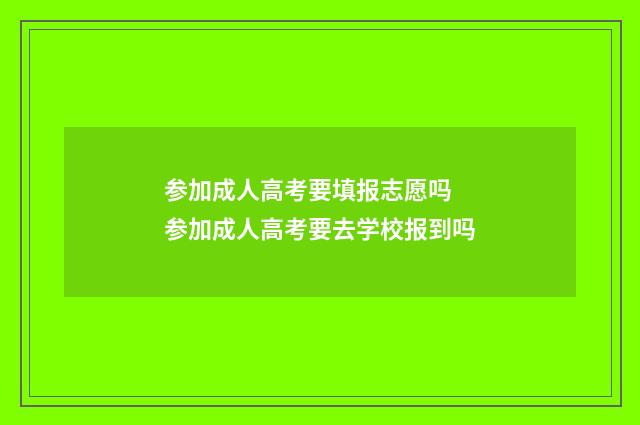 参加成人高考要填报志愿吗 参加成人高考要去学校报到吗