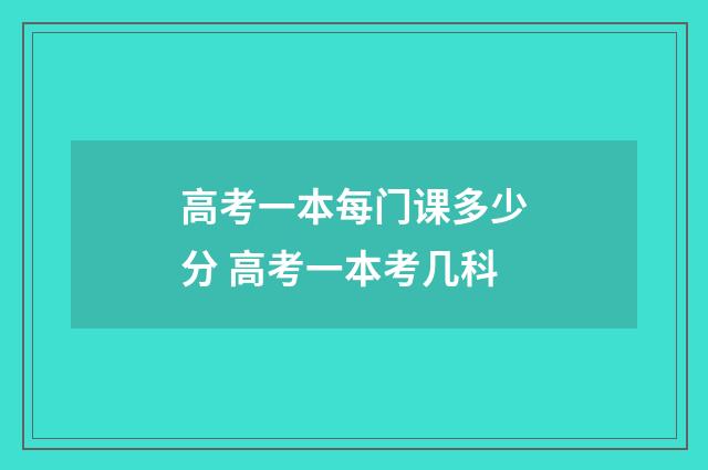 高考一本每门课多少分 高考一本考几科