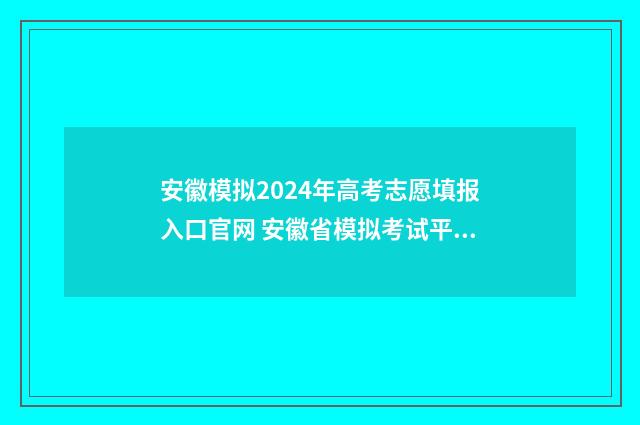 安徽模拟2024年高考志愿填报入口官网 安徽省模拟考试平台