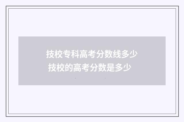 技校专科高考分数线多少 技校的高考分数是多少