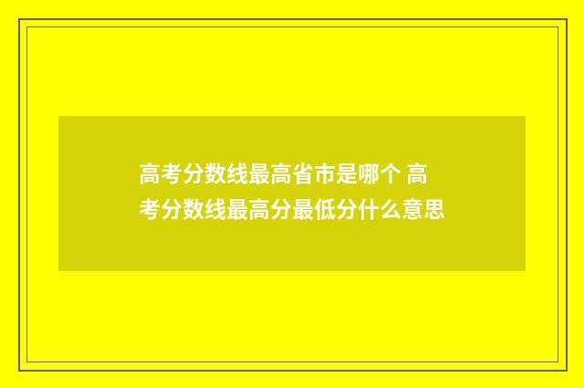 高考分数线最高省市是哪个 高考分数线最高分最低分什么意思