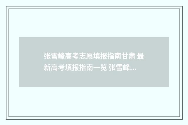 张雪峰高考志愿填报指南甘肃 最新高考填报指南一览 张雪峰高考志愿填报app