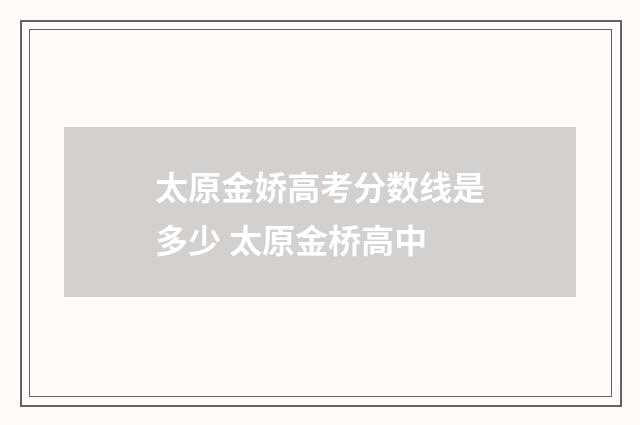 太原金娇高考分数线是多少 太原金桥高中