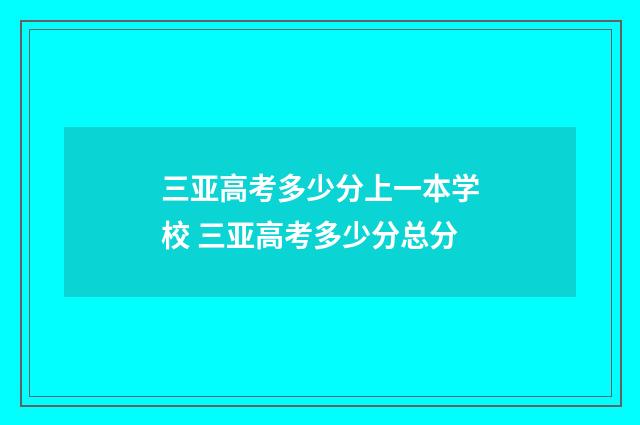 三亚高考多少分上一本学校 三亚高考多少分总分