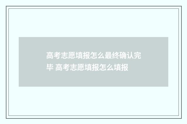 高考志愿填报怎么最终确认完毕 高考志愿填报怎么填报