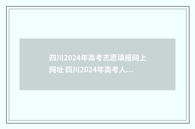 四川2024年高考志愿填报网上网址 四川2024年高考人数多少人