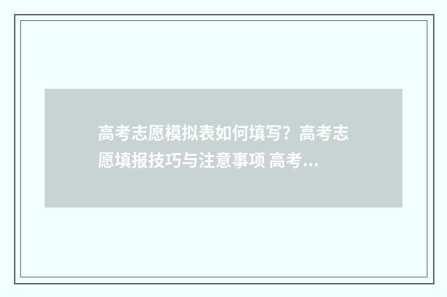 高考志愿模拟表如何填写？高考志愿填报技巧与注意事项 高考志愿模拟表图片