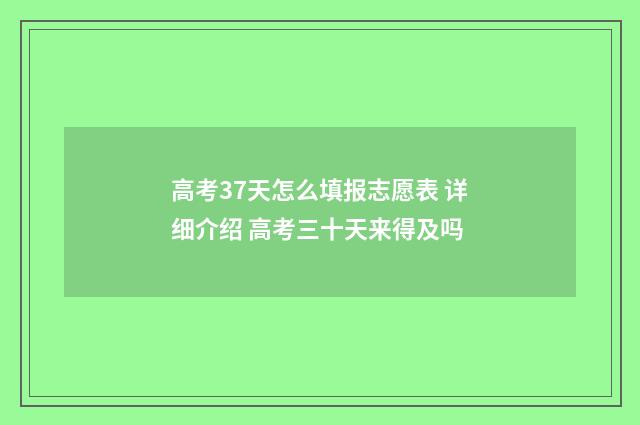 高考37天怎么填报志愿表 详细介绍 高考三十天来得及吗