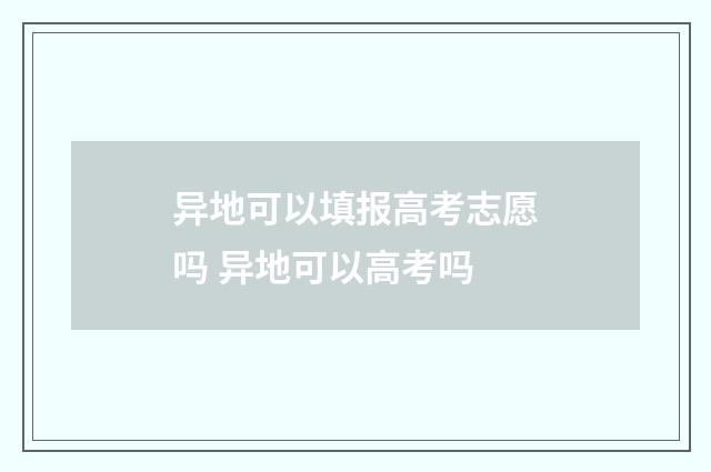异地可以填报高考志愿吗 异地可以高考吗