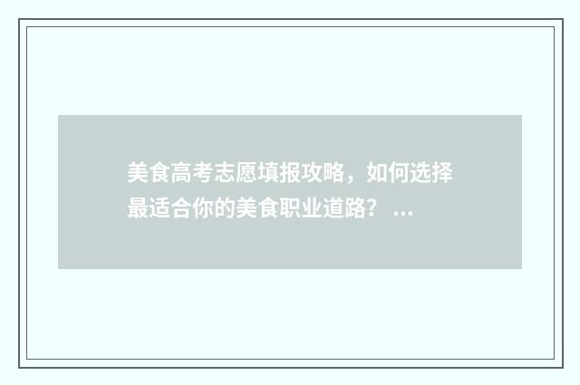 美食高考志愿填报攻略，如何选择最适合你的美食职业道路？ 高考美食海报