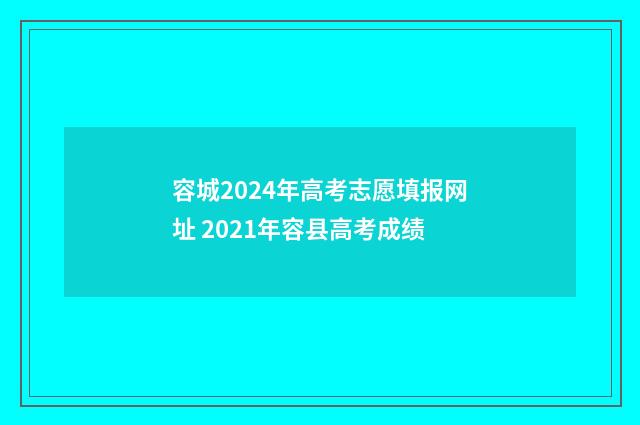 容城2024年高考志愿填报网址 2021年容县高考成绩