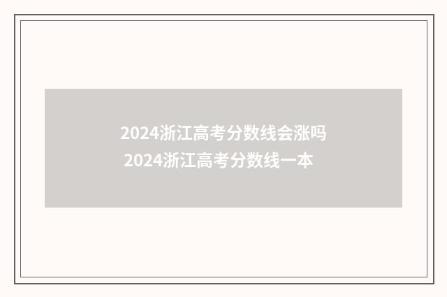 2024浙江高考分数线会涨吗 2024浙江高考分数线一本