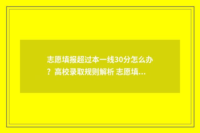志愿填报超过本一线30分怎么办？高校录取规则解析 志愿填报多了