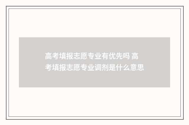 高考填报志愿专业有优先吗 高考填报志愿专业调剂是什么意思