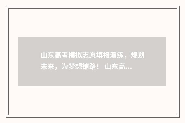 山东高考模拟志愿填报演练，规划未来，为梦想铺路！ 山东高考模拟志愿系统