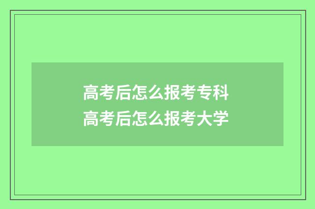 高考后怎么报考专科 高考后怎么报考大学