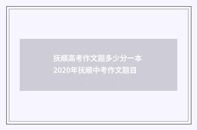 抚顺高考作文题多少分一本 2020年抚顺中考作文题目