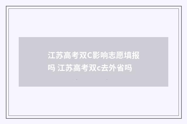 江苏高考双C影响志愿填报吗 江苏高考双c去外省吗