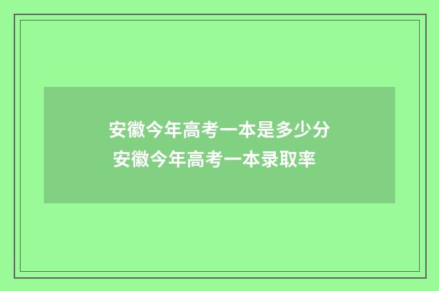 安徽今年高考一本是多少分 安徽今年高考一本录取率