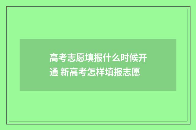 高考志愿填报什么时候开通 新高考怎样填报志愿