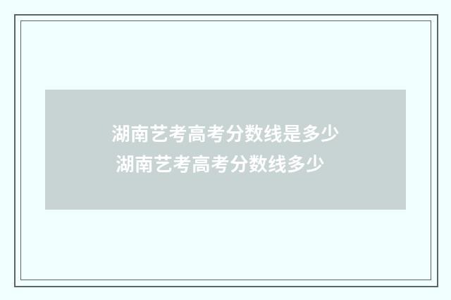 湖南艺考高考分数线是多少 湖南艺考高考分数线多少
