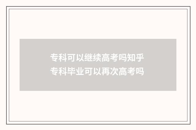 专科可以继续高考吗知乎 专科毕业可以再次高考吗