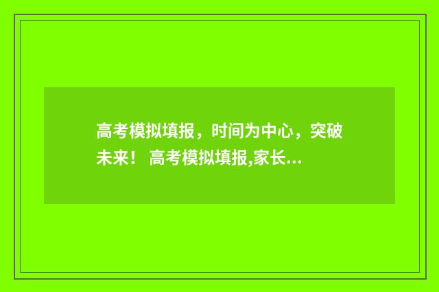 高考模拟填报，时间为中心，突破未来！ 高考模拟填报,家长可以注册吗