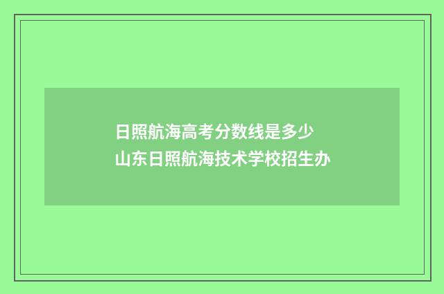 日照航海高考分数线是多少 山东日照航海技术学校招生办