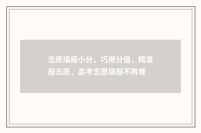 志愿填报小分，巧用分值，精准报志愿，高考志愿填报不再难