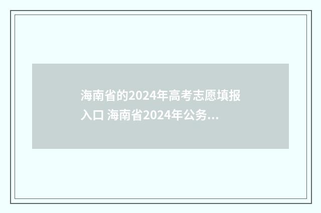 海南省的2024年高考志愿填报入口 海南省2024年公务员招录公告