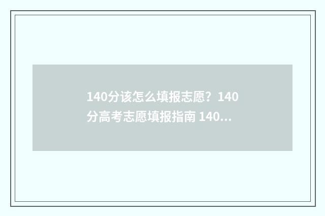 140分该怎么填报志愿?140分高考志愿填报指南 140分的题多少分及格