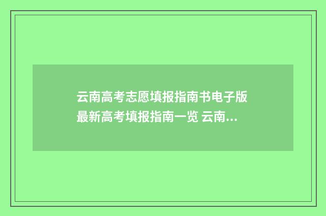 云南高考志愿填报指南书电子版 最新高考填报指南一览 云南高考志愿填报在哪里