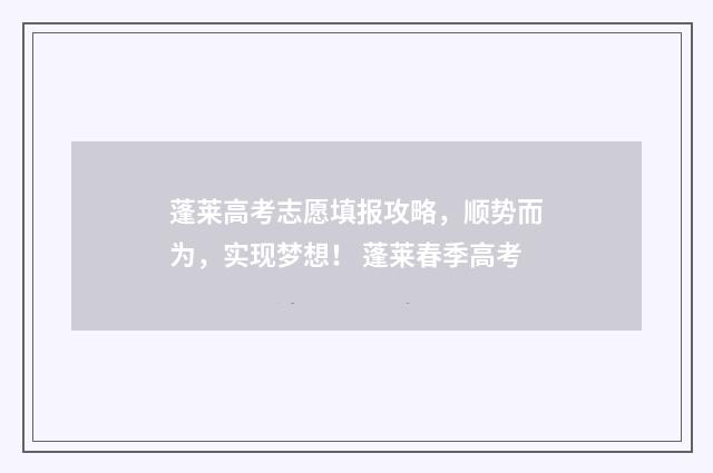 蓬莱高考志愿填报攻略,顺势而为,实现梦想! 蓬莱春季高考