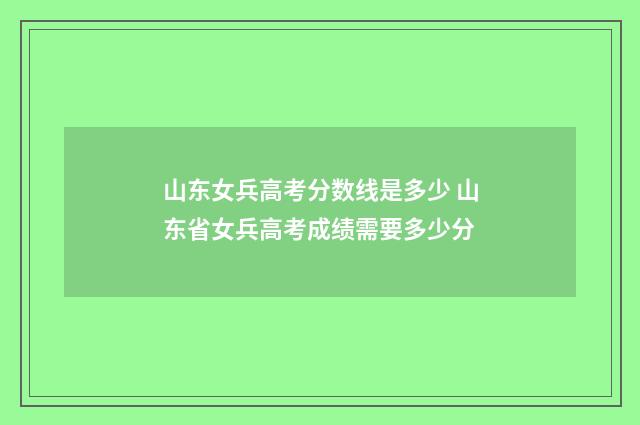 山东女兵高考分数线是多少 山东省女兵高考成绩需要多少分